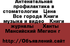 Антенатальная профилактика в стоматологии › Цена ­ 298 - Все города Книги, музыка и видео » Книги, журналы   . Ханты-Мансийский,Мегион г.